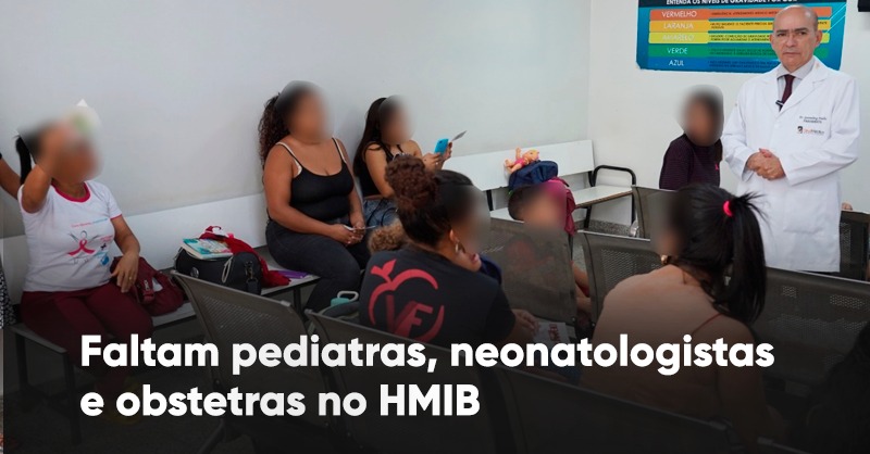 Faltam pediatras, neonatologistas e obstetras no HMIB