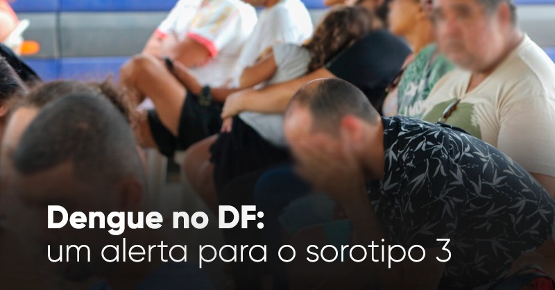 Dengue no DF: um alerta para o sorotipo 3